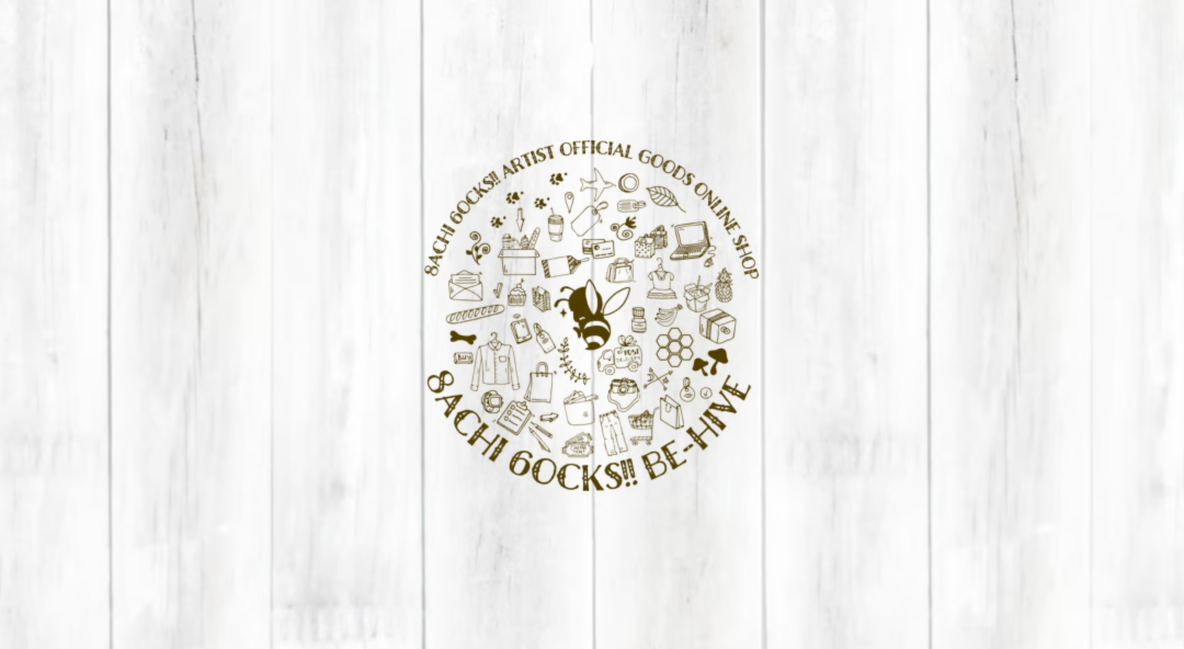 8ACHI 6OCKS!! ARTIST OFFICIAL GOODS ONLINE SHOP「8ACHI 6OCKS!!」 BE-HIVE